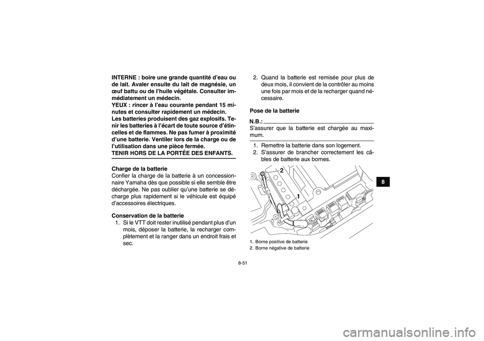 YAMAHA GRIZZLY 660 2008  Notices Demploi (in French) 8-51
8 INTERNE : boire une grande quantité d’eau ou
de lait. Avaler ensuite du lait de magnésie, un
œuf battu ou de l’huile végétale. Consulter im-
médiatement un médecin.
YEUX : rincer à 