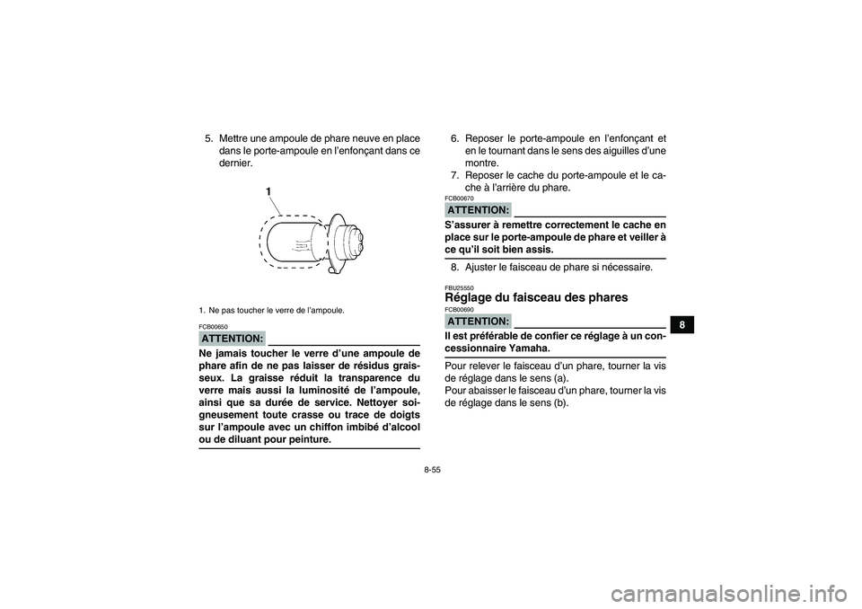 YAMAHA GRIZZLY 660 2008  Notices Demploi (in French) 8-55
8 5. Mettre une ampoule de phare neuve en place
dans le porte-ampoule en l’enfonçant dans ce
dernier.
ATTENTION:FCB00650Ne jamais toucher le verre d’une ampoule de
phare afin de ne pas laiss