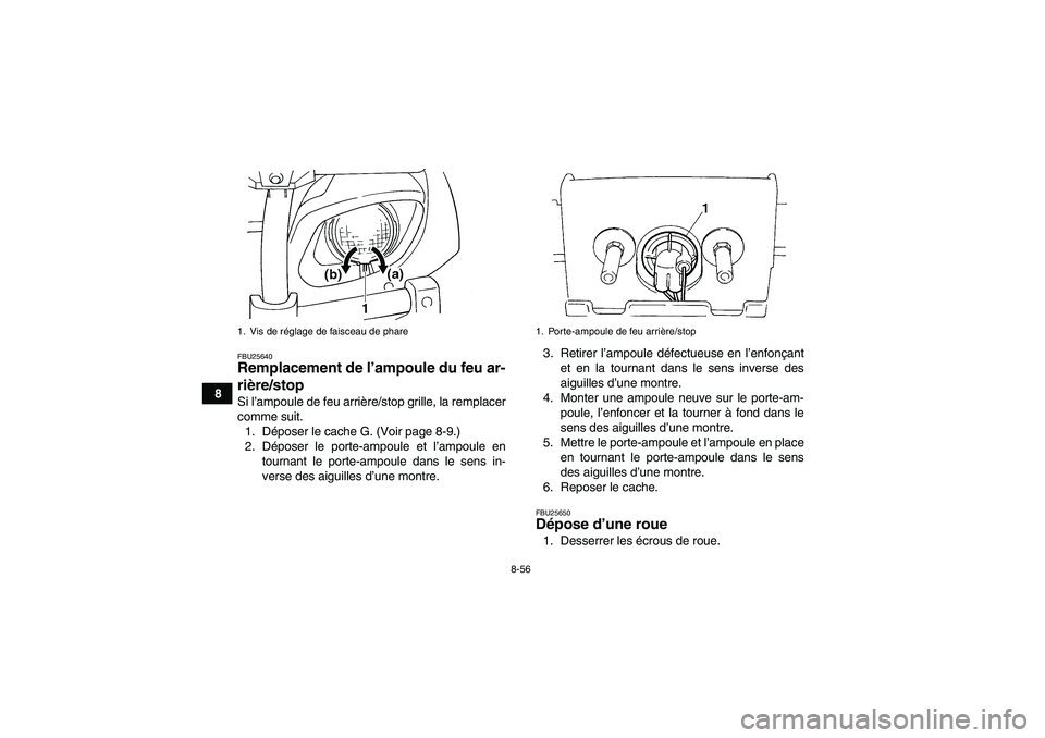 YAMAHA GRIZZLY 660 2008  Notices Demploi (in French) 8-56
8
FBU25640Remplacement de l’ampoule du feu ar-
rière/stop Si l’ampoule de feu arrière/stop grille, la remplacer
comme suit.
1. Déposer le cache G. (Voir page 8-9.)
2. Déposer le porte-amp