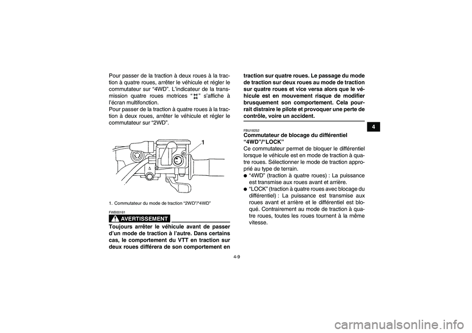 YAMAHA GRIZZLY 660 2008  Notices Demploi (in French) 4-9
4 Pour passer de la traction à deux roues à la trac-
tion à quatre roues, arrêter le véhicule et régler le
commutateur sur “4WD”. L’indicateur de la trans-
mission quatre roues motrice