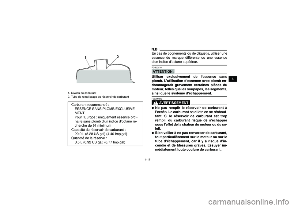 YAMAHA GRIZZLY 660 2008  Notices Demploi (in French) 4-17
4
N.B.:En cas de cognements ou de cliquetis, utiliser une
essence de marque différente ou une essenced’un indice d’octane supérieur.ATTENTION:FCB00070Utiliser exclusivement de l’essence s