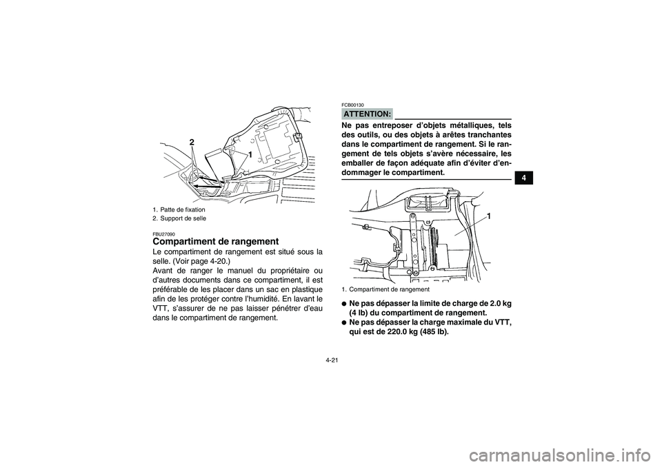 YAMAHA GRIZZLY 660 2008  Notices Demploi (in French) 4-21
4
FBU27090Compartiment de rangement Le compartiment de rangement est situé sous la
selle. (Voir page 4-20.)
Avant de ranger le manuel du propriétaire ou
d’autres documents dans ce compartimen