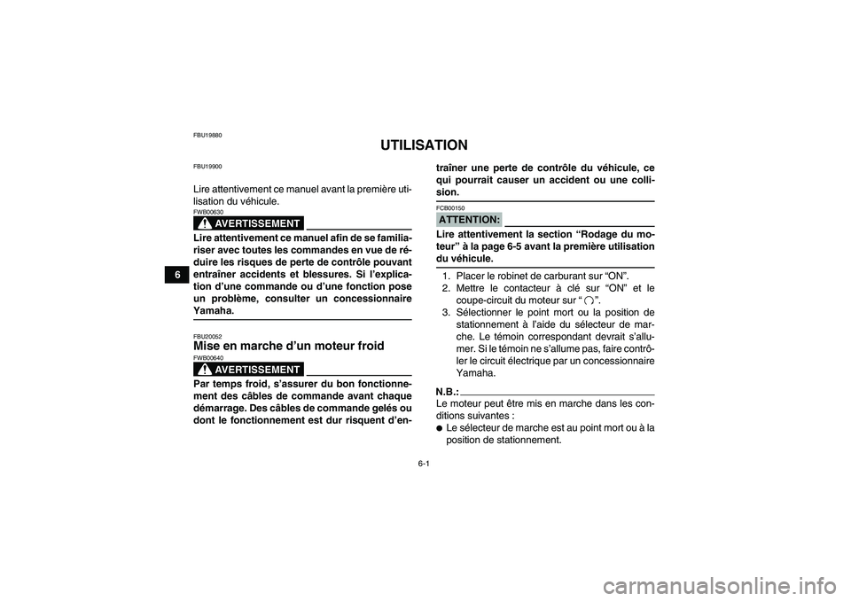 YAMAHA GRIZZLY 660 2008  Notices Demploi (in French) 6-1
6
FBU19880
UTILISATION
FBU19900Lire attentivement ce manuel avant la première uti-
lisation du véhicule.
AVERTISSEMENT
FWB00630Lire attentivement ce manuel afin de se familia-
riser avec toutes 