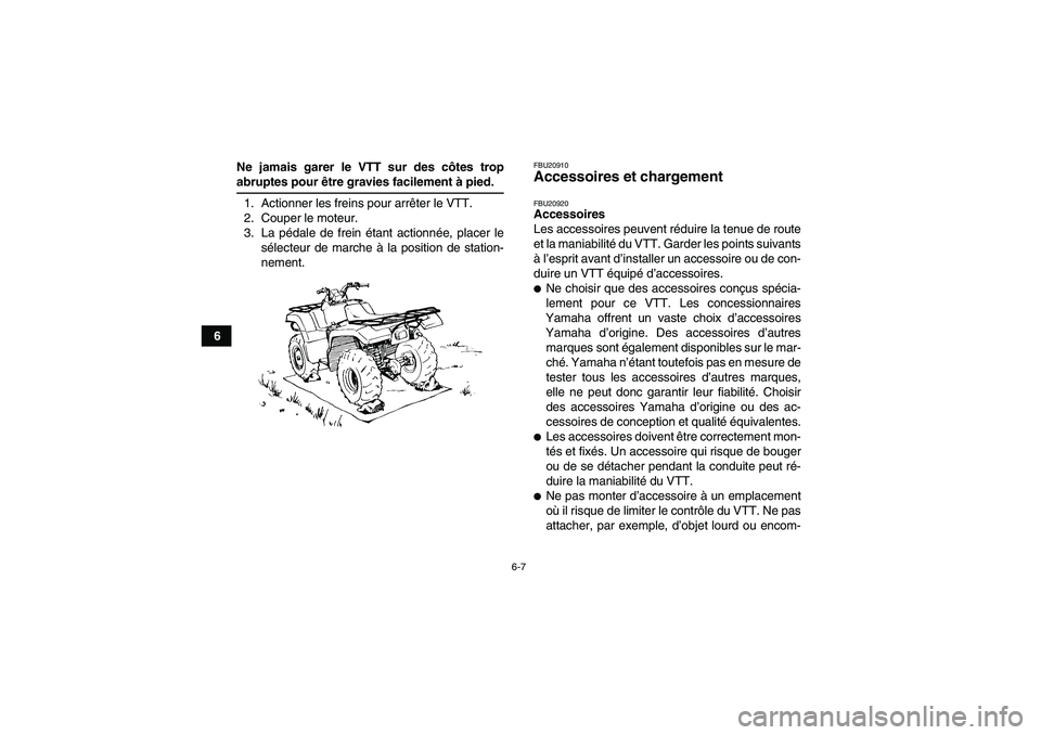 YAMAHA GRIZZLY 660 2008  Notices Demploi (in French) 6-7
6Ne jamais garer le VTT sur des côtes trop
abruptes pour être gravies facilement à pied.
1. Actionner les freins pour arrêter le VTT.
2. Couper le moteur.
3. La pédale de frein étant actionn
