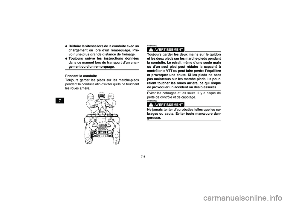 YAMAHA GRIZZLY 660 2008  Notices Demploi (in French) 7-8
7
Réduire la vitesse lors de la conduite avec un
chargement ou lors d’un remorquage. Pré-
voir une plus grande distance de freinage.Toujours suivre les instructions données
dans ce manuel l