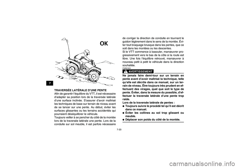 YAMAHA GRIZZLY 660 2008 Notices Demploi (in French) 7-20
7
TRAVERSÉE LATÉRALE D’UNE PENTE
Afin de garantir l’équilibre du VTT, il est nécessaire
d’adapter sa position lors de la traversée latérale
d’une surface inclinée. S’assurer d’ YAMAHA GRIZZLY 660 2008 Notices Demploi (in French) 7-20
7
TRAVERSÉE LATÉRALE D’UNE PENTE
Afin de garantir l’équilibre du VTT, il est nécessaire
d’adapter sa position lors de la traversée latérale
d’une surface inclinée. S’assurer d’