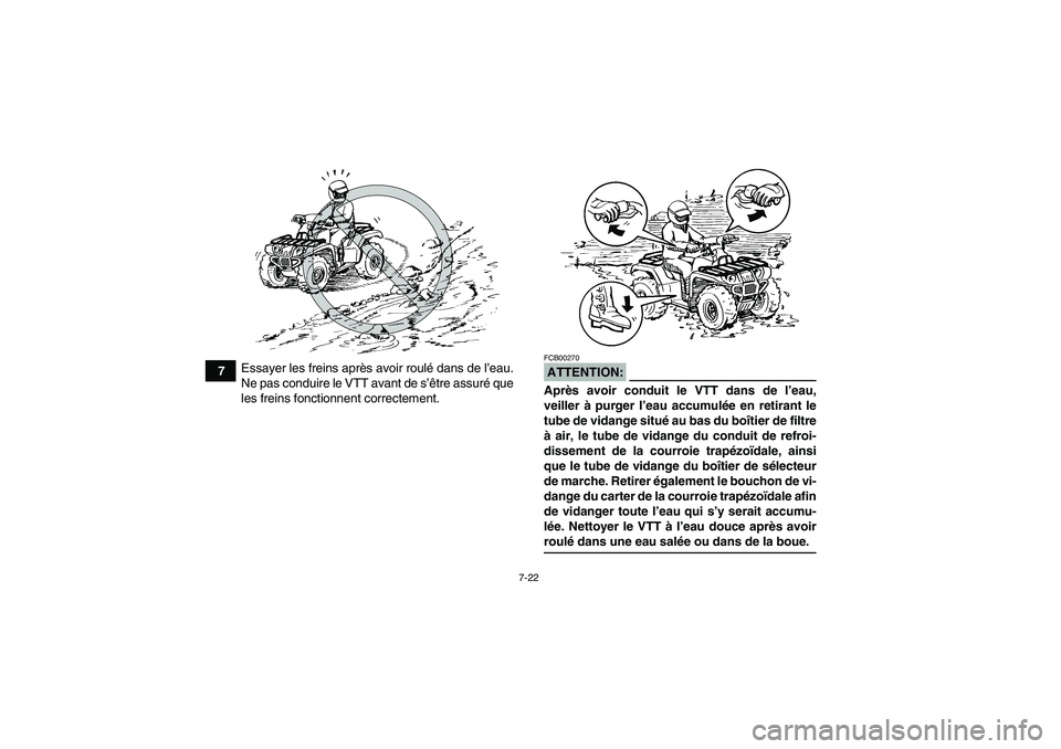 YAMAHA GRIZZLY 660 2008 Notices Demploi (in French) 7-22
7Essayer les freins après avoir roulé dans de l’eau.
Ne pas conduire le VTT avant de s’être assuré que
les freins fonctionnent correctement.
ATTENTION:FCB00270Après avoir conduit le VTT YAMAHA GRIZZLY 660 2008 Notices Demploi (in French) 7-22
7Essayer les freins après avoir roulé dans de l’eau.
Ne pas conduire le VTT avant de s’être assuré que
les freins fonctionnent correctement.
ATTENTION:FCB00270Après avoir conduit le VTT