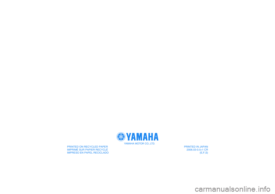 YAMAHA GRIZZLY 660 2007  Owners Manual PRINTED IN JAPAN
2006.03-0.5×1 CR
(E,F,S) PRINTED ON RECYCLED PAPER
IMPRIMÉ SUR PAPIER RECYCLÉ
IMPRESO EN PAPEL RECICLADO
YAMAHA MOTOR CO., LTD. 