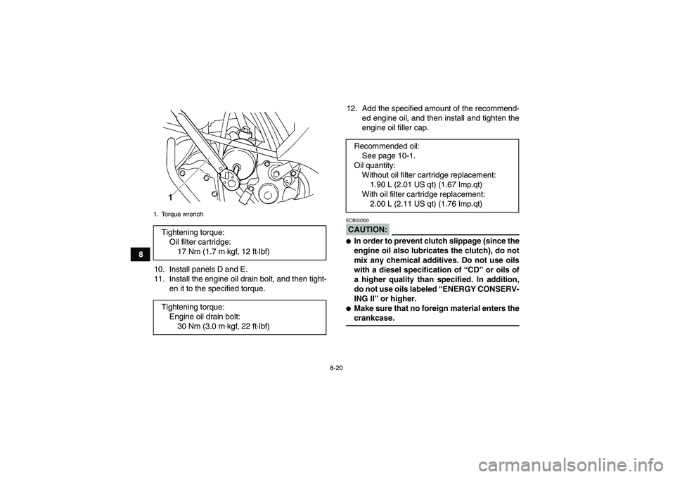 YAMAHA GRIZZLY 660 2007  Owners Manual 8-20
8
10. Install panels D and E.
11. Install the engine oil drain bolt, and then tight-
en it to the specified torque.12. Add the specified amount of the recommend-
ed engine oil, and then install a
