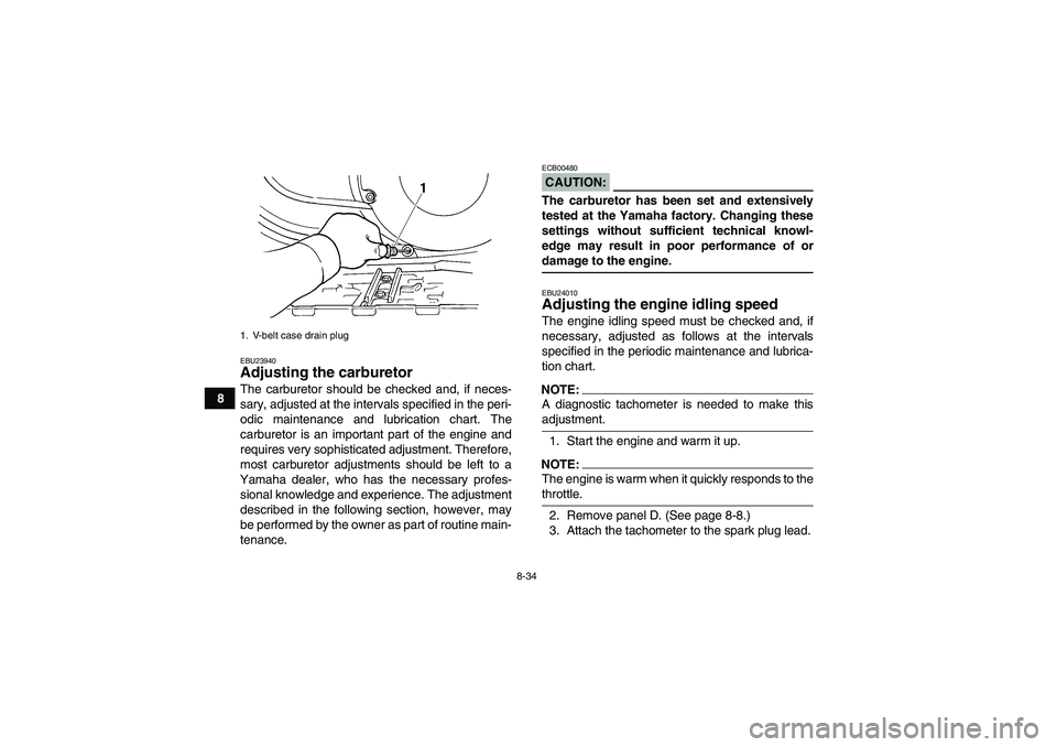 YAMAHA GRIZZLY 660 2007 Owners Manual 8-34
8
EBU23940Adjusting the carburetor The carburetor should be checked and, if neces-
sary, adjusted at the intervals specified in the peri-
odic maintenance and lubrication chart. The
carburetor is