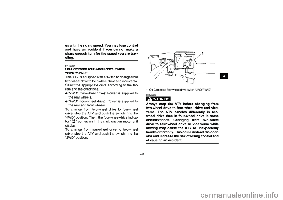 YAMAHA GRIZZLY 660 2007 Owners Guide 4-8
4 es with the riding speed. You may lose control
and have an accident if you cannot make a
sharp enough turn for the speed you are trav-
eling.EBU26602On-Command four-wheel-drive switch 
“2WD”