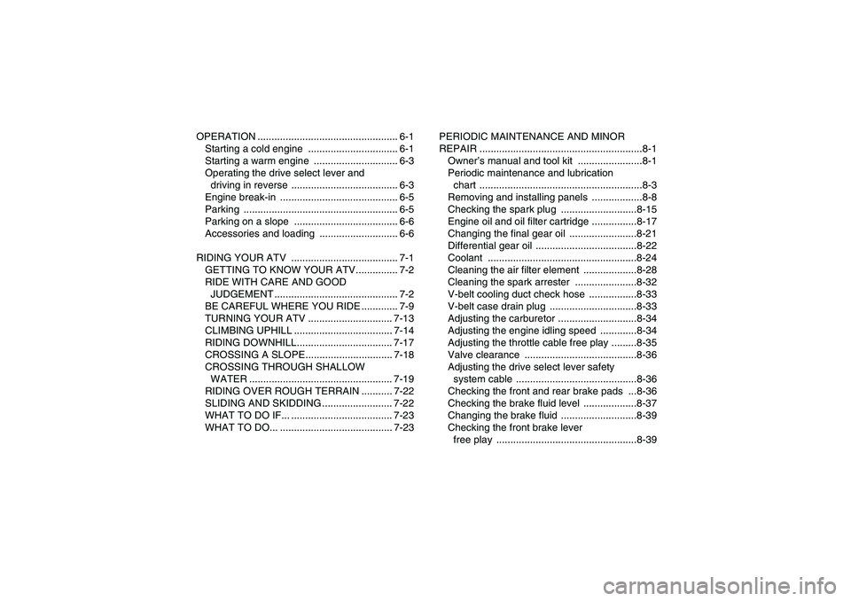 YAMAHA GRIZZLY 660 2007  Owners Manual OPERATION .................................................. 6-1
Starting a cold engine  ................................ 6-1
Starting a warm engine  .............................. 6-3
Operating the d