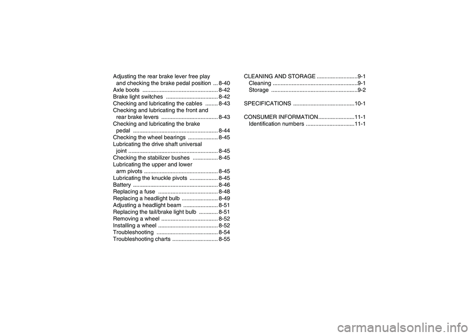 YAMAHA GRIZZLY 660 2007  Owners Manual Adjusting the rear brake lever free play 
and checking the brake pedal position  ... 8-40
Axle boots  ................................................ 8-42
Brake light switches  ......................