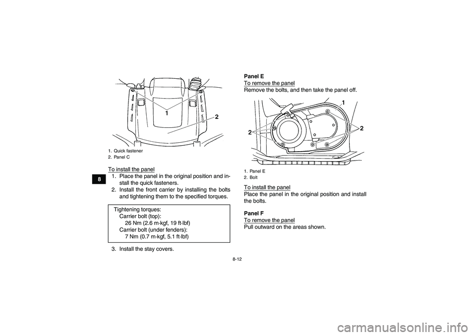 YAMAHA GRIZZLY 660 2007 Owners Manual 8-12
8To install the panel
1. Place the panel in the original position and in-
stall the quick fasteners.
2. Install the front carrier by installing the bolts
and tightening them to the specified torq YAMAHA GRIZZLY 660 2007 Owners Manual 8-12
8To install the panel
1. Place the panel in the original position and in-
stall the quick fasteners.
2. Install the front carrier by installing the bolts
and tightening them to the specified torq