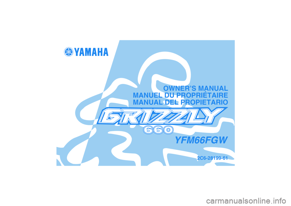 YAMAHA GRIZZLY 660 2007 Manuale de Empleo (in Spanish) YFM66FGW
2C6-28199-61
OWNER’S MANUAL
MANUEL DU PROPRIÉTAIRE
MANUAL DEL PROPIETARIO YAMAHA GRIZZLY 660 2007 Manuale de Empleo (in Spanish) YFM66FGW
2C6-28199-61
OWNER’S MANUAL
MANUEL DU PROPRIÉTAIRE
MANUAL DEL PROPIETARIO