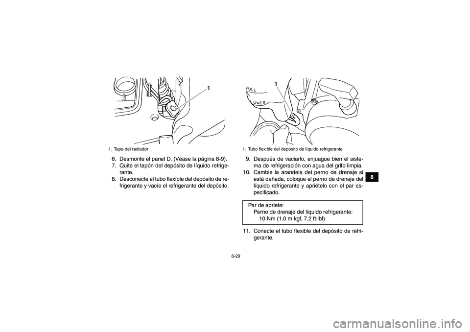 YAMAHA GRIZZLY 660 2007  Manuale de Empleo (in Spanish) 8-29
8 6. Desmonte el panel D. (Véase la página 8-9).
7. Quite el tapón del depósito de líquido refrige-
rante.
8. Desconecte el tubo flexible del depósito de re-
frigerante y vacíe el refriger YAMAHA GRIZZLY 660 2007  Manuale de Empleo (in Spanish) 8-29
8 6. Desmonte el panel D. (Véase la página 8-9).
7. Quite el tapón del depósito de líquido refrige-
rante.
8. Desconecte el tubo flexible del depósito de re-
frigerante y vacíe el refriger
