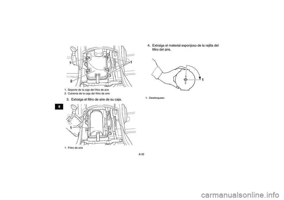 YAMAHA GRIZZLY 660 2007  Manuale de Empleo (in Spanish) 8-32
83. Extraiga el filtro de aire de su caja.4. Extraiga el material esponjoso de la rejilla del
filtro del aire.
1. Soporte de la caja del filtro de aire
2. Cubierta de la caja del filtro de aire
1 YAMAHA GRIZZLY 660 2007  Manuale de Empleo (in Spanish) 8-32
83. Extraiga el filtro de aire de su caja.4. Extraiga el material esponjoso de la rejilla del
filtro del aire.
1. Soporte de la caja del filtro de aire
2. Cubierta de la caja del filtro de aire
1