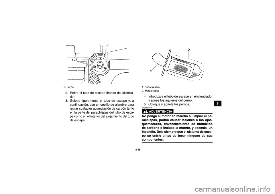 YAMAHA GRIZZLY 660 2007  Manuale de Empleo (in Spanish) 8-35
8 2. Retire el tubo de escape tirando del silencia-
dor.
3. Golpee ligeramente el tubo de escape y, a
continuación, use un cepillo de alambre para
retirar cualquier acumulación de carbón tanto YAMAHA GRIZZLY 660 2007  Manuale de Empleo (in Spanish) 8-35
8 2. Retire el tubo de escape tirando del silencia-
dor.
3. Golpee ligeramente el tubo de escape y, a
continuación, use un cepillo de alambre para
retirar cualquier acumulación de carbón tanto