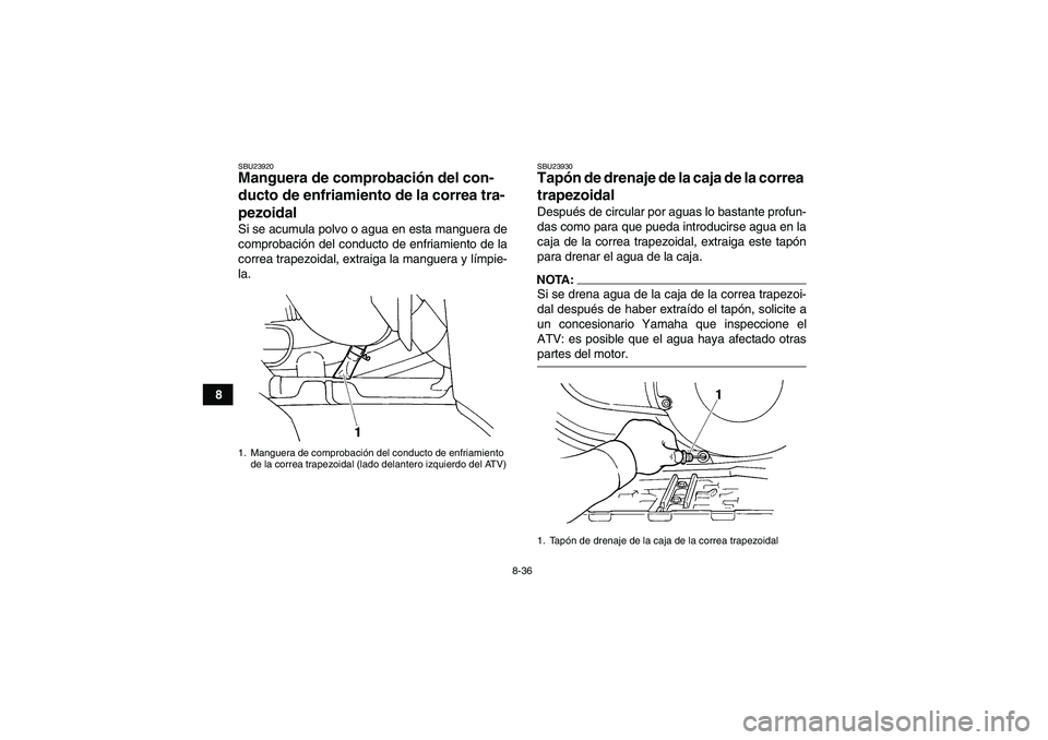 YAMAHA GRIZZLY 660 2007  Manuale de Empleo (in Spanish) 8-36
8
SBU23920Manguera de comprobación del con-
ducto de enfriamiento de la correa tra-
pezoidal Si se acumula polvo o agua en esta manguera de
comprobación del conducto de enfriamiento de la
corre YAMAHA GRIZZLY 660 2007  Manuale de Empleo (in Spanish) 8-36
8
SBU23920Manguera de comprobación del con-
ducto de enfriamiento de la correa tra-
pezoidal Si se acumula polvo o agua en esta manguera de
comprobación del conducto de enfriamiento de la
corre