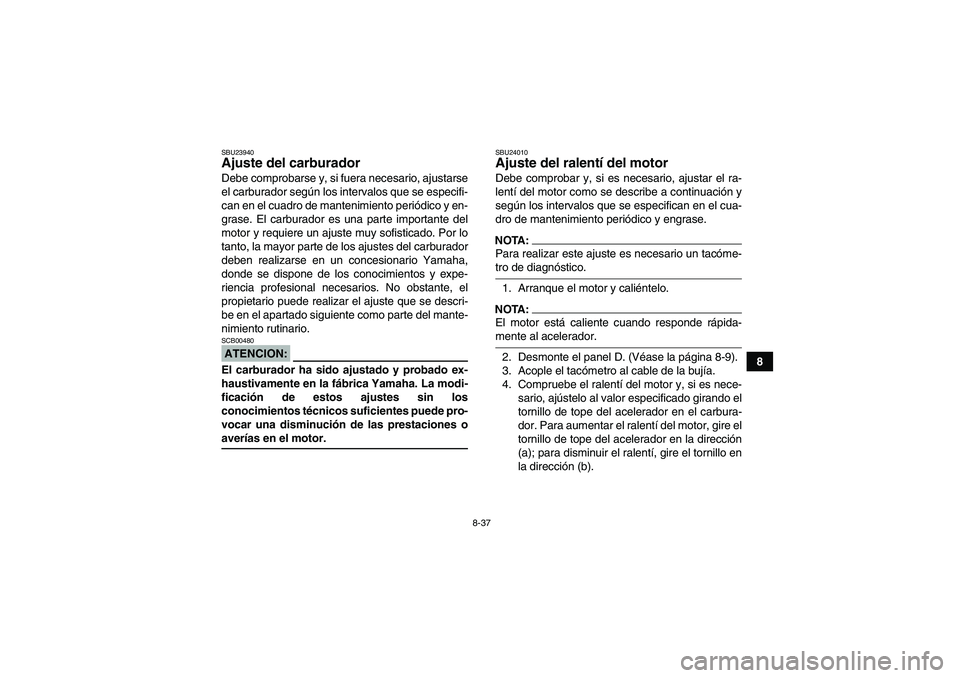 YAMAHA GRIZZLY 660 2007  Manuale de Empleo (in Spanish) 8-37
8
SBU23940Ajuste del carburador Debe comprobarse y, si fuera necesario, ajustarse
el carburador según los intervalos que se especifi-
can en el cuadro de mantenimiento periódico y en-
grase. El YAMAHA GRIZZLY 660 2007  Manuale de Empleo (in Spanish) 8-37
8
SBU23940Ajuste del carburador Debe comprobarse y, si fuera necesario, ajustarse
el carburador según los intervalos que se especifi-
can en el cuadro de mantenimiento periódico y en-
grase. El
