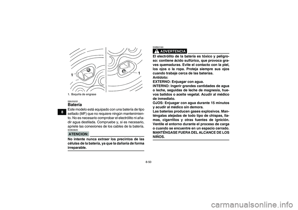 YAMAHA GRIZZLY 660 2007  Manuale de Empleo (in Spanish) 8-50
8
SBU25222Batería Este modelo está equipado con una batería de tipo
sellado (MF) que no requiere ningún mantenimien-
to. No es necesario comprobar el electrólito ni aña-
dir agua destilada.