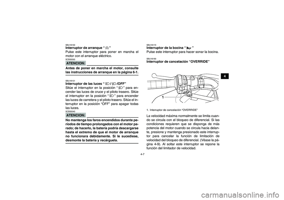 YAMAHA GRIZZLY 660 2007  Manuale de Empleo (in Spanish) 4-7
4
SBU18100Interruptor de arranque “” 
Pulse este interruptor para poner en marcha el
motor con el arranque eléctrico.ATENCION:SCB00050Antes de poner en marcha el motor, consultelas instruccio