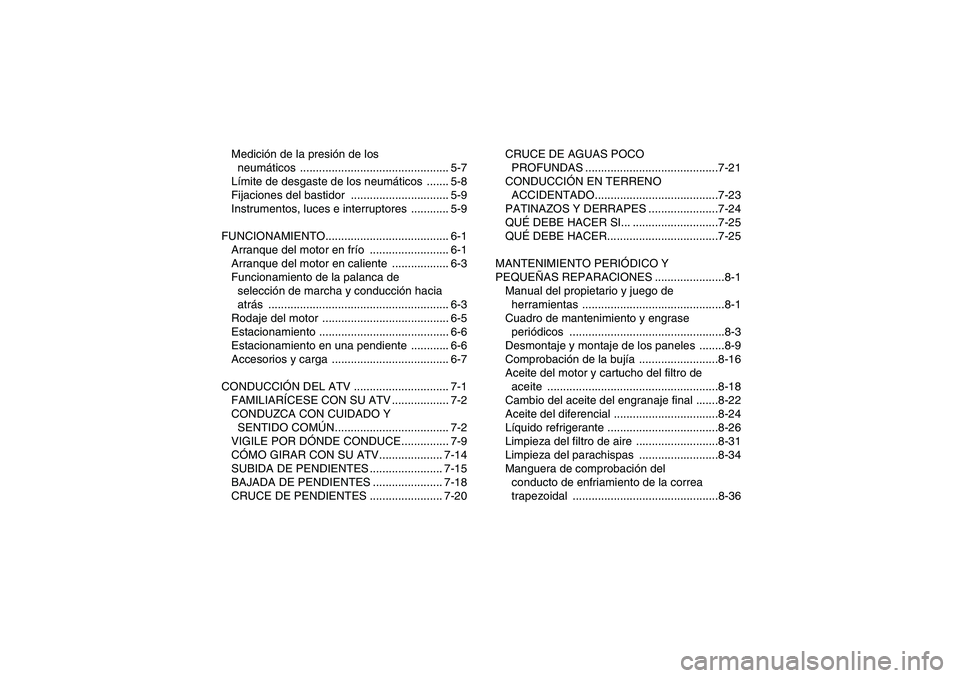 YAMAHA GRIZZLY 660 2007  Manuale de Empleo (in Spanish) Medición de la presión de los 
neumáticos ............................................... 5-7
Límite de desgaste de los neumáticos ....... 5-8
Fijaciones del bastidor  ...........................