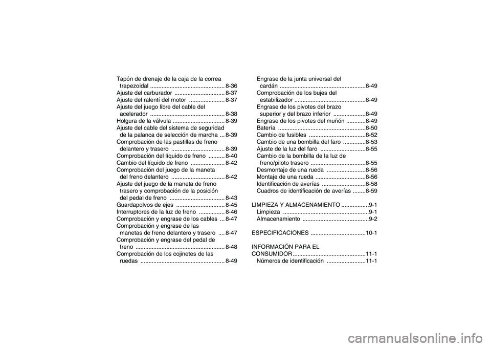 YAMAHA GRIZZLY 660 2007  Manuale de Empleo (in Spanish) Tapón de drenaje de la caja de la correa 
trapezoidal .............................................. 8-36
Ajuste del carburador  ............................... 8-37
Ajuste del ralentí del motor  ..