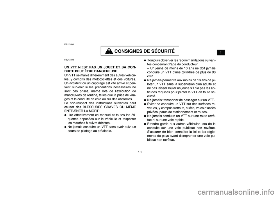 YAMAHA GRIZZLY 660 2007  Notices Demploi (in French) 1-1
1
FBU17430
CONSIGNES DE SÉCURITÉ
FBU17502UN VTT N’EST PAS UN JOUET ET SA CON-DUITE PEUT ÊTRE DANGEREUSE.Un VTT se manie différemment des autres véhicu-
les, y compris des motocyclettes et d