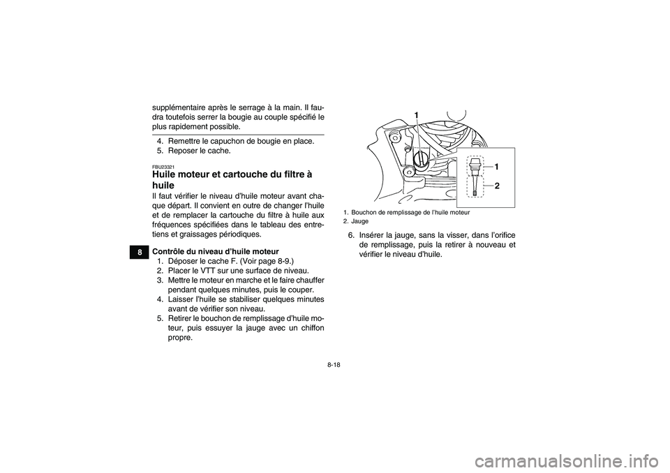 YAMAHA GRIZZLY 660 2007  Notices Demploi (in French) 8-18
8supplémentaire après le serrage à la main. Il fau-
dra toutefois serrer la bougie au couple spécifié le
plus rapidement possible.
4. Remettre le capuchon de bougie en place.
5. Reposer le c