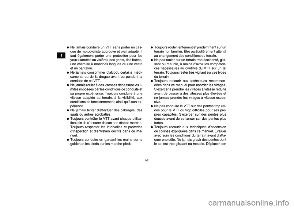 YAMAHA GRIZZLY 660 2007  Notices Demploi (in French) 1-2
1
Ne jamais conduire un VTT sans porter un cas-
que de motocycliste approuvé et bien adapté. Il
faut également porter une protection pour les
yeux (lunettes ou visière), des gants, des bottes