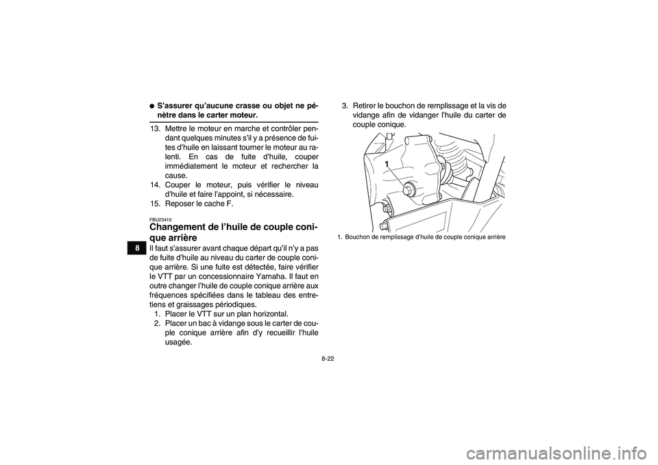 YAMAHA GRIZZLY 660 2007  Notices Demploi (in French) 8-22
8
S’assurer qu’aucune crasse ou objet ne pé-nètre dans le carter moteur.
13. Mettre le moteur en marche et contrôler pen-
dant quelques minutes s’il y a présence de fui-
tes d’huile 