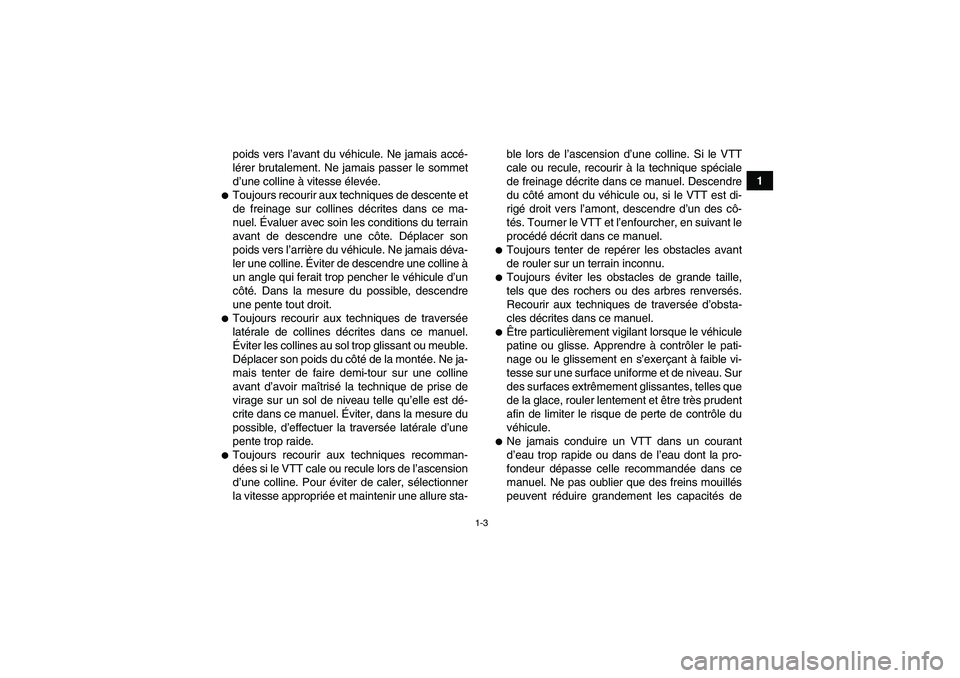 YAMAHA GRIZZLY 660 2007  Notices Demploi (in French) 1-3
1 poids vers l’avant du véhicule. Ne jamais accé-
lérer brutalement. Ne jamais passer le sommet
d’une colline à vitesse élevée.
Toujours recourir aux techniques de descente et
de freina