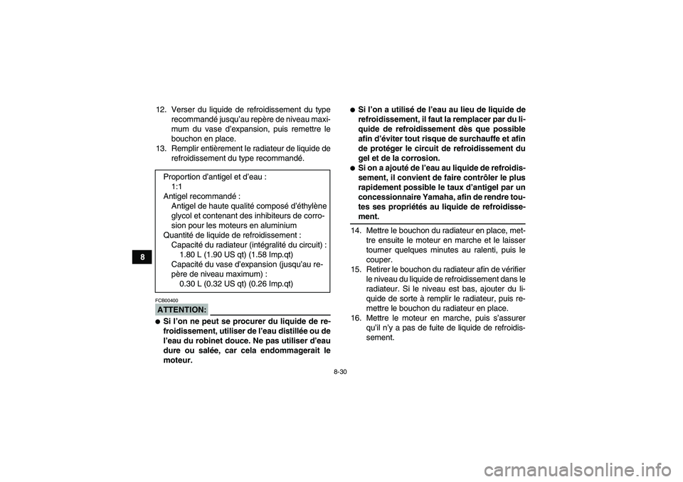 YAMAHA GRIZZLY 660 2007  Notices Demploi (in French) 8-30
812. Verser du liquide de refroidissement du type
recommandé jusqu’au repère de niveau maxi-
mum du vase d’expansion, puis remettre le
bouchon en place.
13. Remplir entièrement le radiateu
