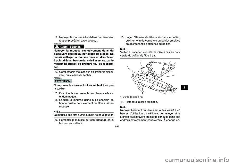 YAMAHA GRIZZLY 660 2007  Notices Demploi (in French) 8-33
8 5. Nettoyer la mousse à fond dans du dissolvant
tout en procédant avec douceur.
AVERTISSEMENT
FWB01940Nettoyer la mousse exclusivement dans du
dissolvant destiné au nettoyage de pièces. Ne
