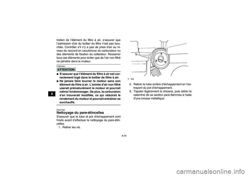 YAMAHA GRIZZLY 660 2007  Notices Demploi (in French) 8-34
8tretien de l’élément du filtre à air, s’assurer que
l’admission d’air du boîtier du filtre n’est pas bou-
chée. Contrôler s’il n’y a pas de prise d’air au ni-
veau du racco