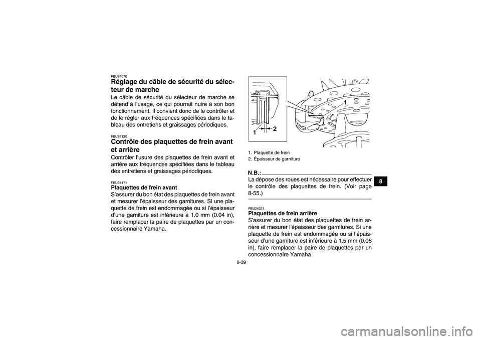 YAMAHA GRIZZLY 660 2007  Notices Demploi (in French) 8-39
8
FBU24070Réglage du câble de sécurité du sélec-
teur de marche Le câble de sécurité du sélecteur de marche se
détend à l’usage, ce qui pourrait nuire à son bon
fonctionnement. Il c
