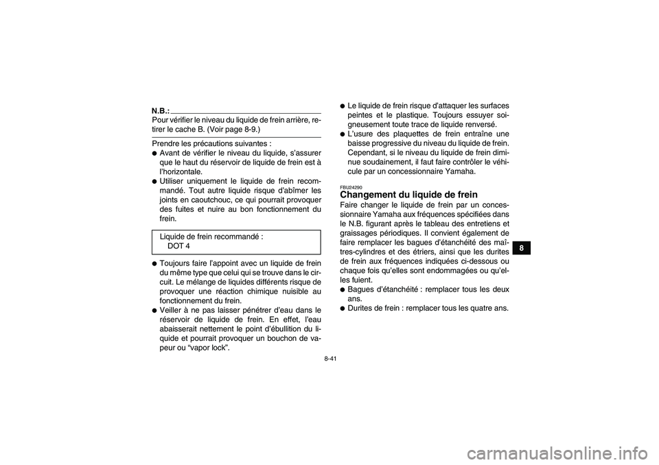 YAMAHA GRIZZLY 660 2007  Notices Demploi (in French) 8-41
8
N.B.:Pour vérifier le niveau du liquide de frein arrière, re-tirer le cache B. (Voir page 8-9.)
Prendre les précautions suivantes :Avant de vérifier le niveau du liquide, s’assurer
que l
