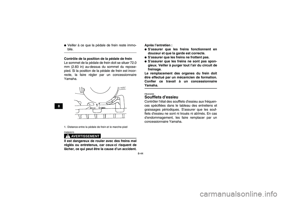 YAMAHA GRIZZLY 660 2007  Notices Demploi (in French) 8-44
8
Veiller à ce que la pédale de frein reste immo-bile.
Contrôle de la position de la pédale de frein
Le sommet de la pédale de frein doit se situer 72.0
mm (2.83 in) au-dessus du sommet du 