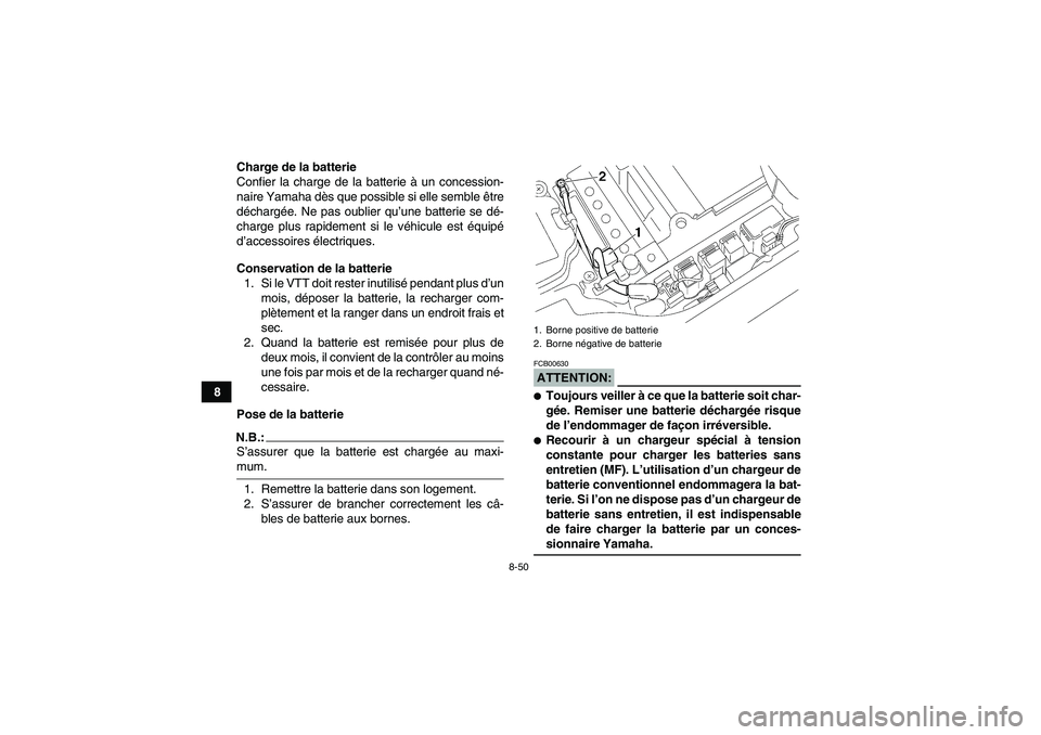 YAMAHA GRIZZLY 660 2007  Notices Demploi (in French) 8-50
8Charge de la batterie
Confier la charge de la batterie à un concession-
naire Yamaha dès que possible si elle semble être
déchargée. Ne pas oublier qu’une batterie se dé-
charge plus rap