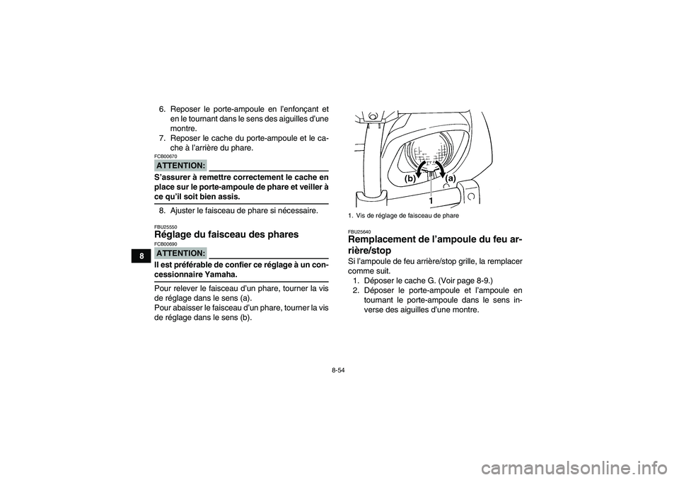 YAMAHA GRIZZLY 660 2007  Notices Demploi (in French) 8-54
86. Reposer le porte-ampoule en l’enfonçant et
en le tournant dans le sens des aiguilles d’une
montre.
7. Reposer le cache du porte-ampoule et le ca-
che à l’arrière du phare.
ATTENTION: