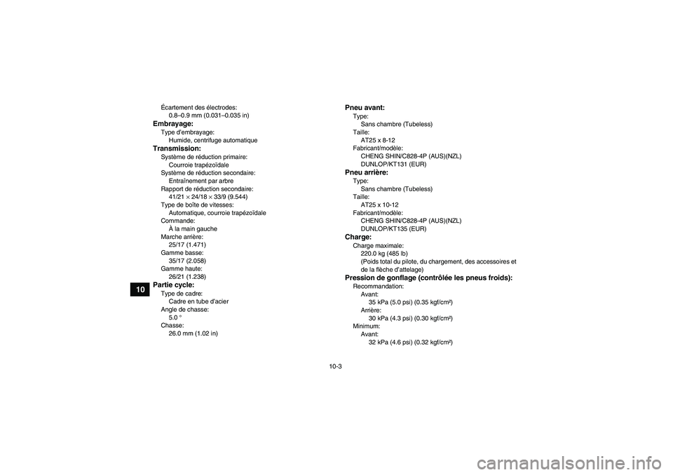 YAMAHA GRIZZLY 660 2007  Notices Demploi (in French) 10-3
10
Écartement des électrodes:
0.8–0.9 mm (0.031–0.035 in)Embrayage:Type d’embrayage:
Humide, centrifuge automatiqueTransmission:Système de réduction primaire:
Courroie trapézoïdale
Sy