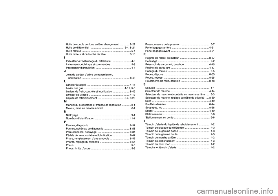YAMAHA GRIZZLY 660 2007  Notices Demploi (in French) Huile de couple conique arrière, changement  ............. 8-22
Huile de différentiel ............................................... 5-4, 8-24
Huile moteur .........................................