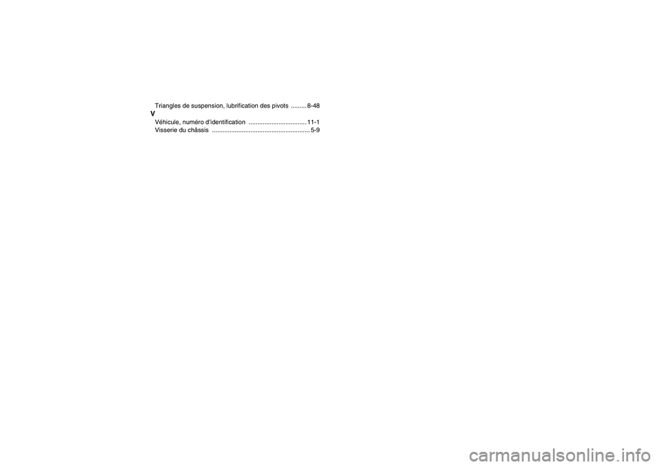 YAMAHA GRIZZLY 660 2007  Notices Demploi (in French) Triangles de suspension, lubrification des pivots  ......... 8-48VVéhicule, numéro d’identification ................................. 11-1
Visserie du châssis ....................................