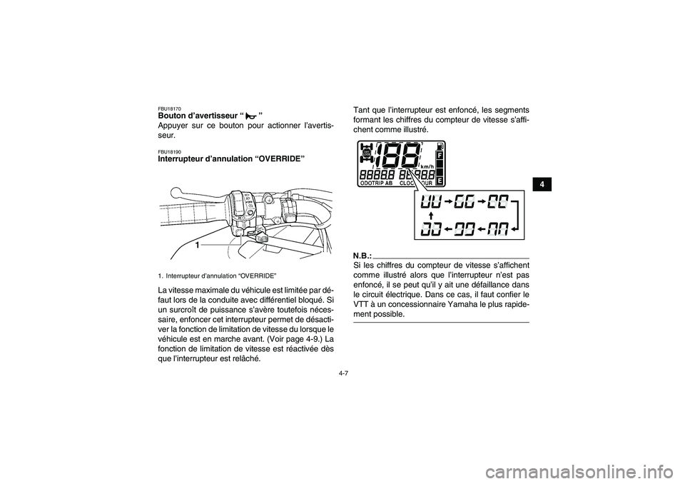 YAMAHA GRIZZLY 660 2007  Notices Demploi (in French) 4-7
4
FBU18170Bouton d’avertisseur “” 
Appuyer sur ce bouton pour actionner l’avertis-
seur.FBU18190Interrupteur d’annulation “OVERRIDE” 
La vitesse maximale du véhicule est limitée pa