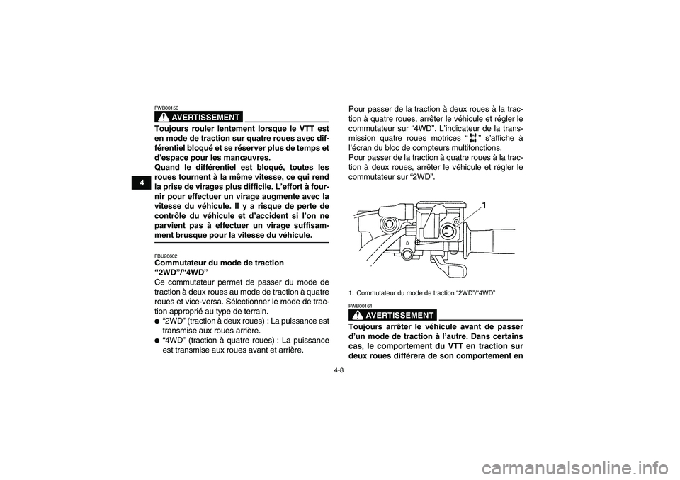 YAMAHA GRIZZLY 660 2007  Notices Demploi (in French) 4-8
4
AVERTISSEMENT
FWB00150Toujours rouler lentement lorsque le VTT est
en mode de traction sur quatre roues avec dif-
férentiel bloqué et se réserver plus de temps et
d’espace pour les manœuvr