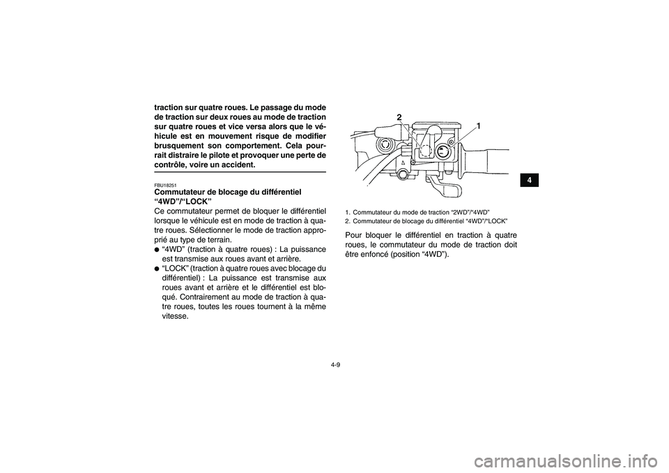 YAMAHA GRIZZLY 660 2007  Notices Demploi (in French) 4-9
4 traction sur quatre roues. Le passage du mode
de traction sur deux roues au mode de traction
sur quatre roues et vice versa alors que le vé-
hicule est en mouvement risque de modifier
brusqueme