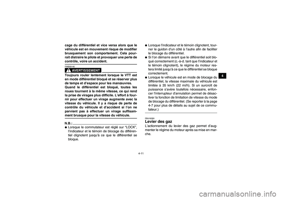 YAMAHA GRIZZLY 660 2007  Notices Demploi (in French) 4-11
4 cage du différentiel et vice versa alors que le
véhicule est en mouvement risque de modifier
brusquement son comportement. Cela pour-
rait distraire le pilote et provoquer une perte de
contr�