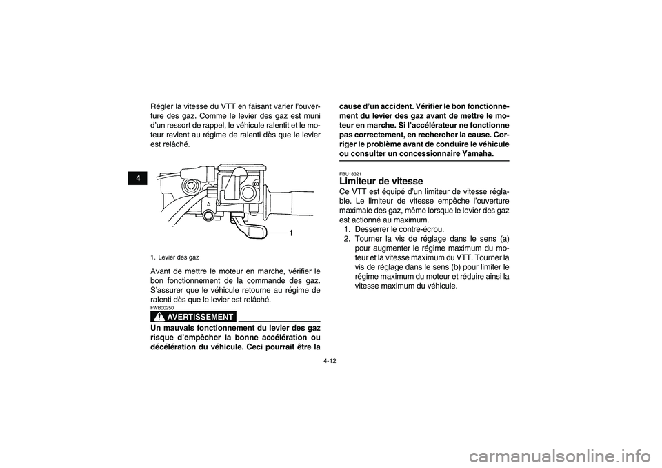 YAMAHA GRIZZLY 660 2007  Notices Demploi (in French) 4-12
4Régler la vitesse du VTT en faisant varier l’ouver-
ture des gaz. Comme le levier des gaz est muni
d’un ressort de rappel, le véhicule ralentit et le mo-
teur revient au régime de ralenti