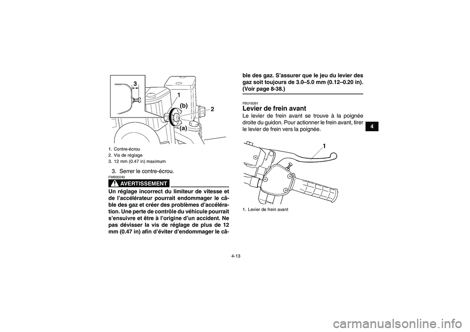 YAMAHA GRIZZLY 660 2007 Notices Demploi (in French) 4-13
4
3. Serrer le contre-écrou.
AVERTISSEMENT
FWB00240Un réglage incorrect du limiteur de vitesse et
de l’accélérateur pourrait endommager le câ-
ble des gaz et créer des problèmes d’acc YAMAHA GRIZZLY 660 2007 Notices Demploi (in French) 4-13
4
3. Serrer le contre-écrou.
AVERTISSEMENT
FWB00240Un réglage incorrect du limiteur de vitesse et
de l’accélérateur pourrait endommager le câ-
ble des gaz et créer des problèmes d’acc